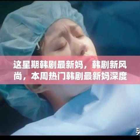 本周热门韩剧最新妈深度评测与介绍,引领韩剧新风尚