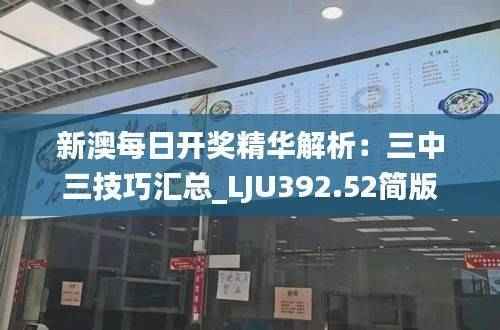 新澳每日开奖精华解析：三中三技巧汇总_LJU392.52简版