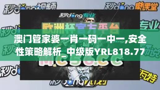 澳门管家婆一肖一码一中一,安全性策略解析_中级版YRL818.77