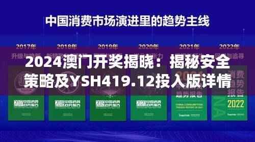2024澳门开奖揭晓:揭秘安全策略及YSH419.12投入版详情