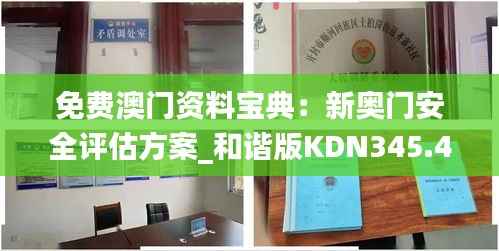 免费澳门资料宝典:新奥门安全评估方案_和谐版KDN345.4