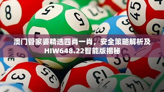 澳门管家婆精选四肖一肖,安全策略解析及HIW648.22智能版揭秘
