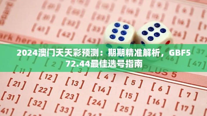 2024澳门天天彩预测:期期精准解析,GBF572.44最佳选号指南