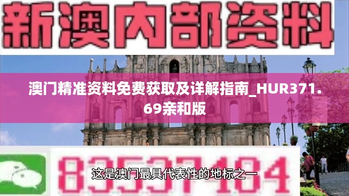 澳门精准资料免费获取及详解指南_HUR371.69亲和版