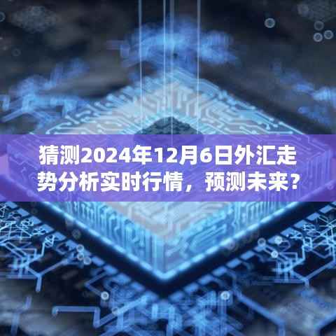洞悉未来,2024年12月6日外汇走势预测与实时行情分析指南