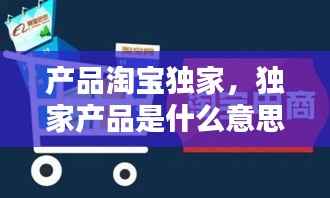 产品淘宝独家,独家产品是什么意思
