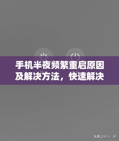手机半夜频繁重启原因及解决方法,快速解决你的困扰!