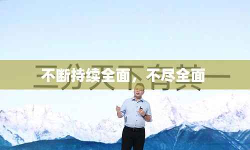 不断持续全面，不尽全面 