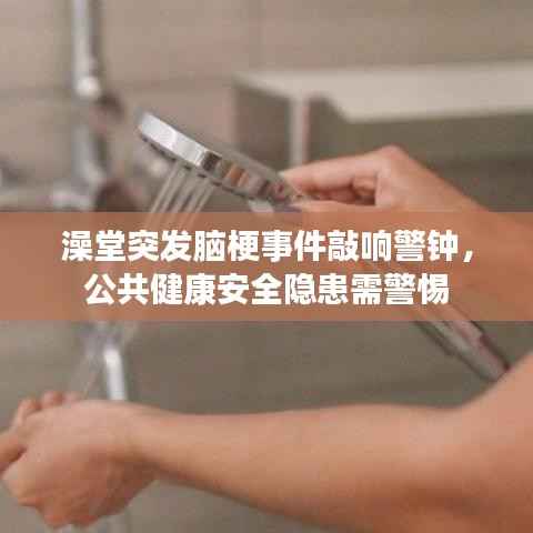 澡堂突发脑梗事件敲响警钟,公共健康安全隐患需警惕