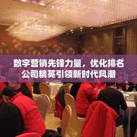 数字营销先锋力量，优化排名公司精英引领新时代风潮