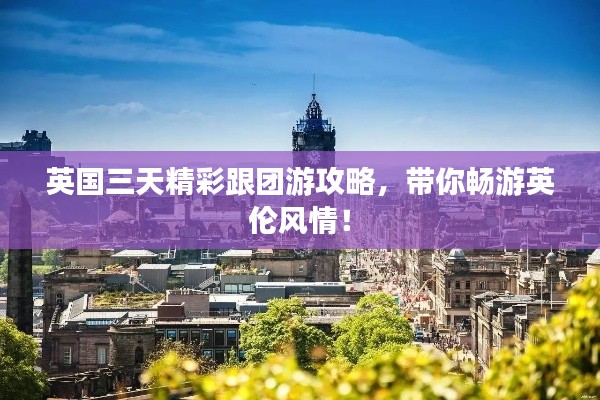 英国三天精彩跟团游攻略，带你畅游英伦风情！