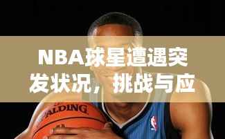 NBA球星遭遇突发状况,挑战与应对策略