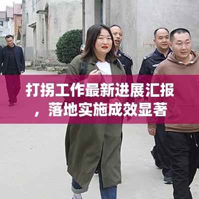 打拐工作最新进展汇报,落地实施成效显著