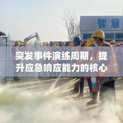 突发事件演练周期,提升应急响应能力的核心要素揭秘