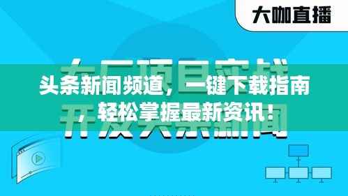 头条新闻频道，一键下载指南，轻松掌握最新资讯！
