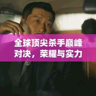 全球顶尖杀手巅峰对决,荣耀与实力的较量排名揭晓!