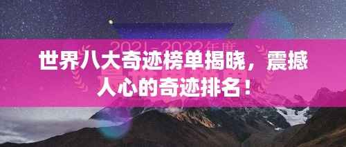 世界八大奇迹榜单揭晓，震撼人心的奇迹排名！