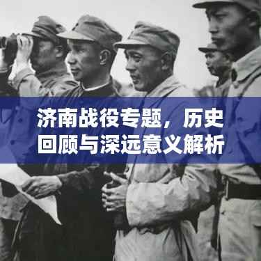 济南战役专题,历史回顾与深远意义解析